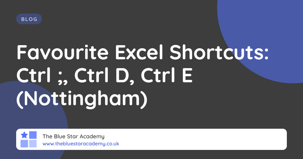 Favourite Excel Shortcuts: Ctrl ;, Ctrl D, Ctrl E (Nottingham), with The Blue Star Academy logo